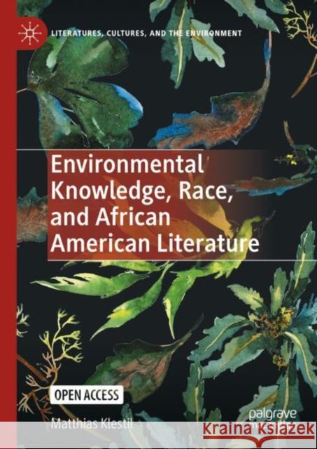 Environmental Knowledge, Race, and African American Literature Matthias Klestil 9783030821012 Palgrave MacMillan