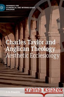 Charles Taylor and Anglican Theology: Aesthetic Ecclesiology J. A. Franklin 9783030821050 Palgrave MacMillan