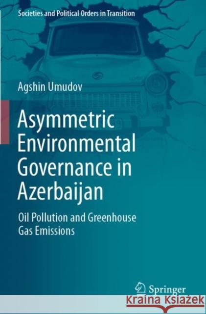 Asymmetric Environmental Governance in Azerbaijan: Oil Pollution and Greenhouse Gas Emissions Umudov, Agshin 9783030821180 Springer International Publishing