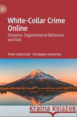 White-Collar Crime Online: Deviance, Organizational Behaviour and Risk Petter Gottschalk Christopher Hamerton 9783030821319 Palgrave MacMillan