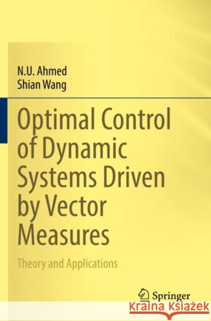 Optimal Control of Dynamic Systems Driven by Vector Measures: Theory and Applications Ahmed, N. U. 9783030821418 Springer International Publishing