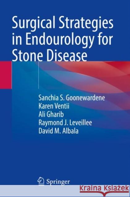 Surgical Strategies in Endourology for Stone Disease Sanchia S. Goonewardene Karen Ventii Ali Gharib 9783030821456