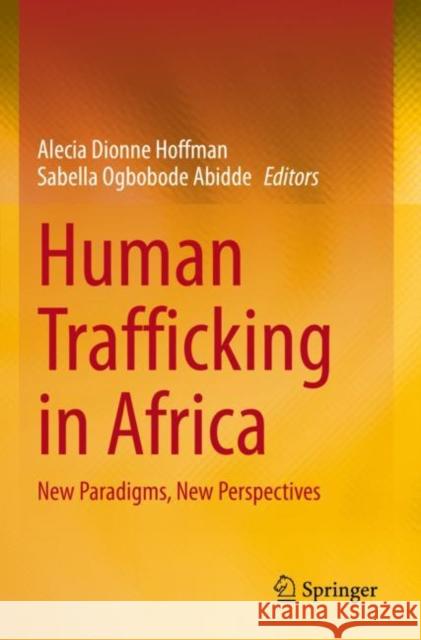 Human Trafficking in Africa: New Paradigms, New Perspectives Alecia Dionne Hoffman Sabella Ogbobode Abidde 9783030821654 Springer