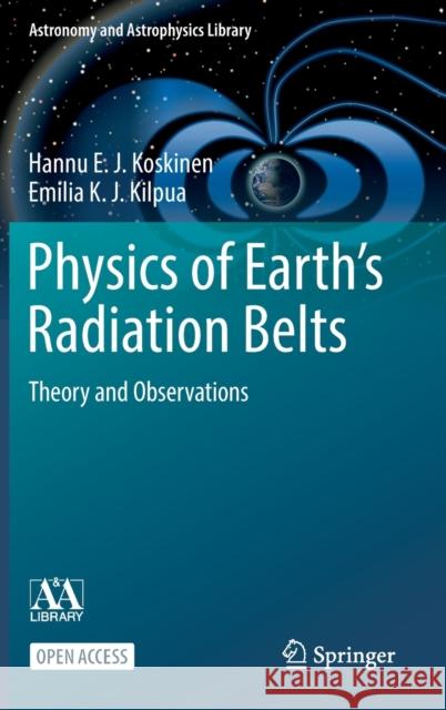 Physics of Earth's Radiation Belts: Theory and Observations Hannu E. J. Koskinen Emilia K. J. Kilpua 9783030821661 Springer