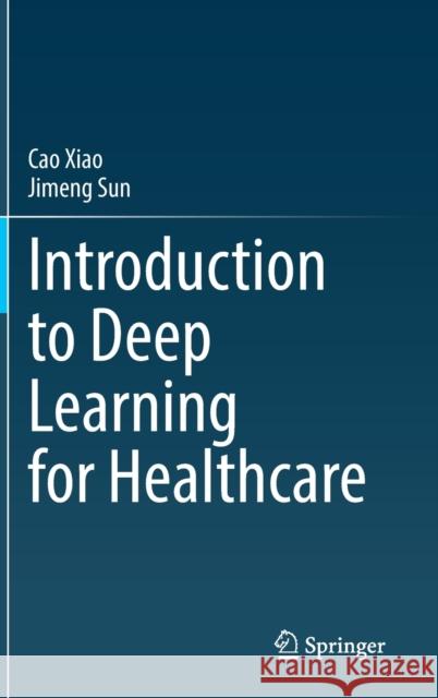 Introduction to Deep Learning for Healthcare Jimeng Sun 9783030821838 Springer