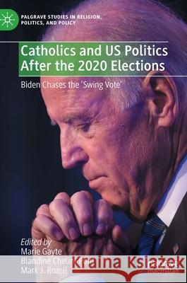 Catholics and Us Politics After the 2020 Elections: Biden Chases the 'Swing Vote' Gayte, Marie 9783030822118 Palgrave MacMillan