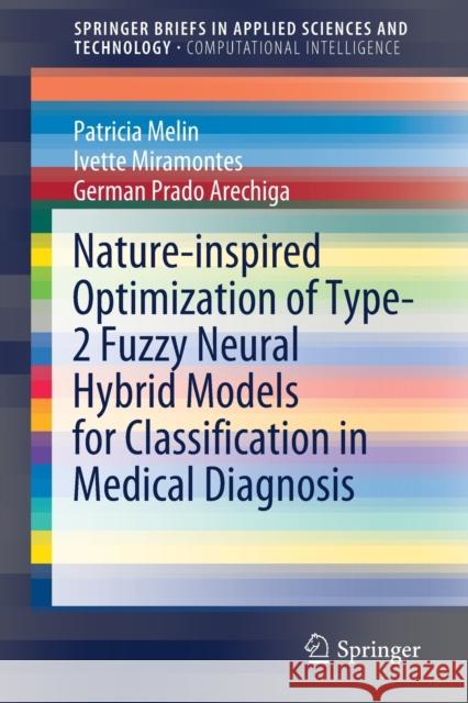 Nature-Inspired Optimization of Type-2 Fuzzy Neural Hybrid Models for Classification in Medical Diagnosis Patricia Melin Ivette Miramontes German Prad 9783030822187 Springer