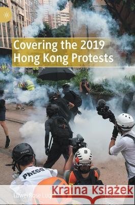 Covering the 2019 Hong Kong Protests Luwei Rose Luqiu 9783030822255 Palgrave MacMillan