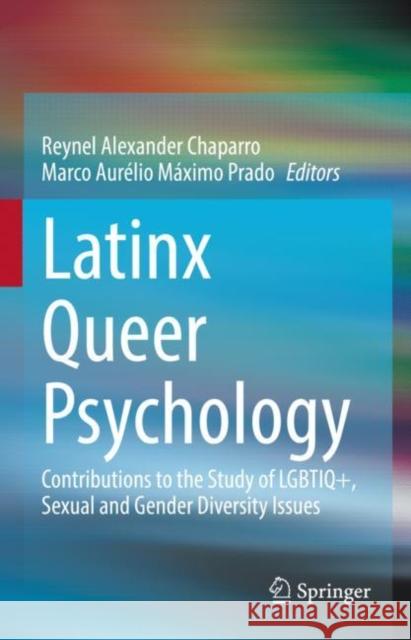 Latinx Queer Psychology: Contributions to the Study of Lgbtiq+, Sexual and Gender Diversity Issues Reynel Alexander Chaparro Marco Aur 9783030822491 Springer