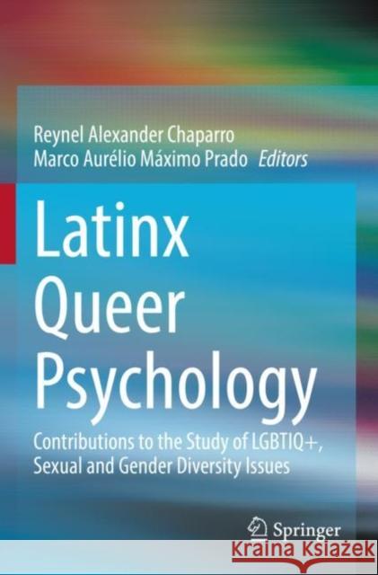 Latinx Queer Psychology: Contributions to the Study of LGBTIQ+, Sexual and Gender Diversity Issues Reynel Alexander Chaparro Marco Aur?lio M?ximo Prado 9783030822521 Springer