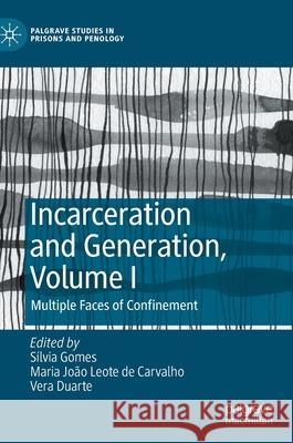 Incarceration and Generation, Volume I: Multiple Faces of Confinement Silvia Gomes Maria Jo 9783030822644 Palgrave MacMillan