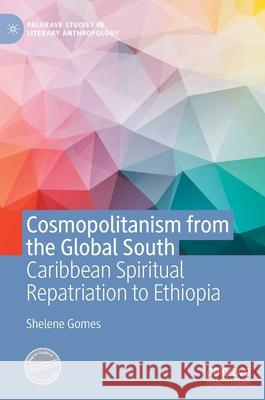 Cosmopolitanism from the Global South: Caribbean Spiritual Repatriation to Ethiopia Shelene Gomes 9783030822712 Palgrave MacMillan