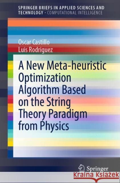 A New Meta-Heuristic Optimization Algorithm Based on the String Theory Paradigm from Physics Oscar Castillo Luis Rodriguez 9783030822873 Springer