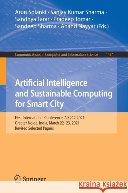 Artificial Intelligence and Sustainable Computing for Smart City: First International Conference, Ais2c2 2021, Greater Noida, India, March 22-23, 2021 Arun Solanki Sanjay Kumar Sharma Sandhya Tarar 9783030823214