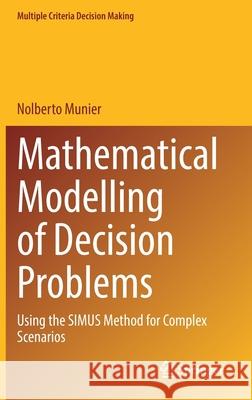 Mathematical Modelling of Decision Problems: Using the Simus Method for Complex Scenarios Nolberto Munier 9783030823467