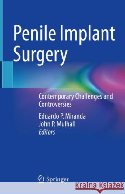 Penile Implant Surgery: Contemporary Challenges and Controversies Eduardo P. Miranda John P. Mulhall 9783030823627 Springer