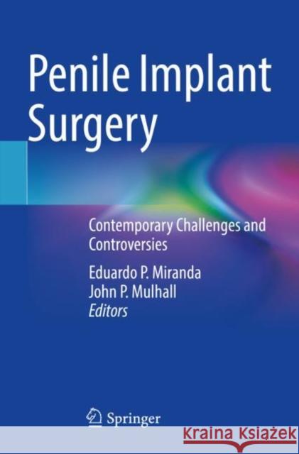 Penile Implant Surgery: Contemporary Challenges and Controversies Eduardo P. Miranda John P. Mulhall 9783030823658