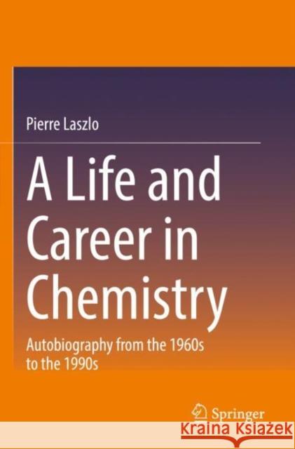 A Life and Career in Chemistry: Autobiography from the 1960s to the 1990s Laszlo, Pierre 9783030823955