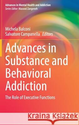 Advances in Substance and Behavioral Addiction: The Role of Executive Functions Michela Balconi Salvatore Campanella 9783030824075 Springer