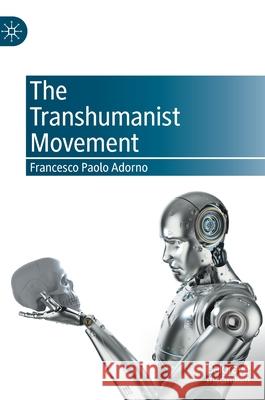 The Transhumanist Movement Francesco Paolo Adorno 9783030824228