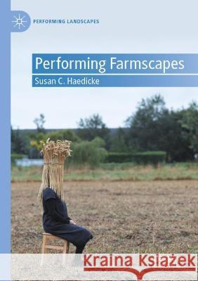 Performing Farmscapes Susan C. Haedicke 9783030824365 Palgrave MacMillan