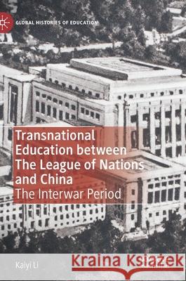 Transnational Education Between the League of Nations and China: The Interwar Period Kaiyi Li 9783030824419 Palgrave MacMillan