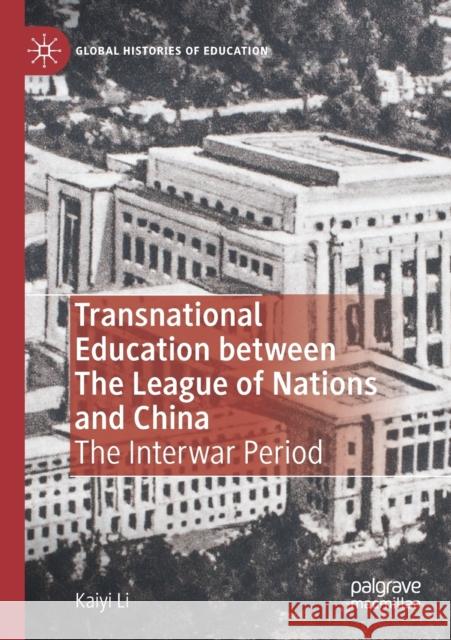 Transnational Education Between the League of Nations and China: The Interwar Period Li, Kaiyi 9783030824440 Springer International Publishing