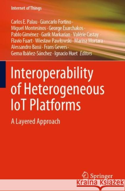 Interoperability of Heterogeneous IoT Platforms: A Layered Approach Carlos E. Palau Giancarlo Fortino Miguel Montesinos 9783030824488 Springer