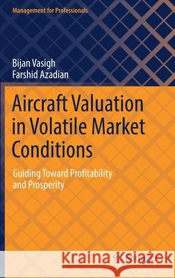 Aircraft Valuation in Volatile Market Conditions: Guiding Toward Profitability and Prosperity Bijan Vasigh Farshid Azadian 9783030824495 Springer