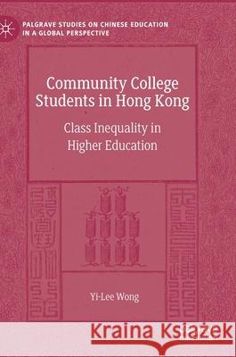 Community College Students in Hong Kong: Class Inequality in Higher Education Yi-Lee Wong 9783030824600 Palgrave MacMillan