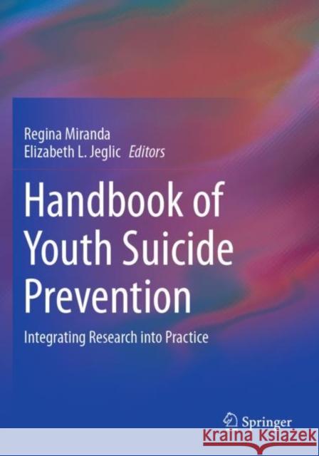Handbook of Youth Suicide Prevention: Integrating Research into Practice Regina Miranda Elizabeth L. Jeglic 9783030824679 Springer