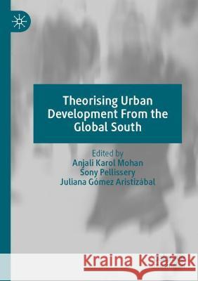 Theorising Urban Development From the Global South Anjali Karol Mohan Sony Pellissery Juliana Gomez Aristizabal 9783030824778 Springer Nature Switzerland AG