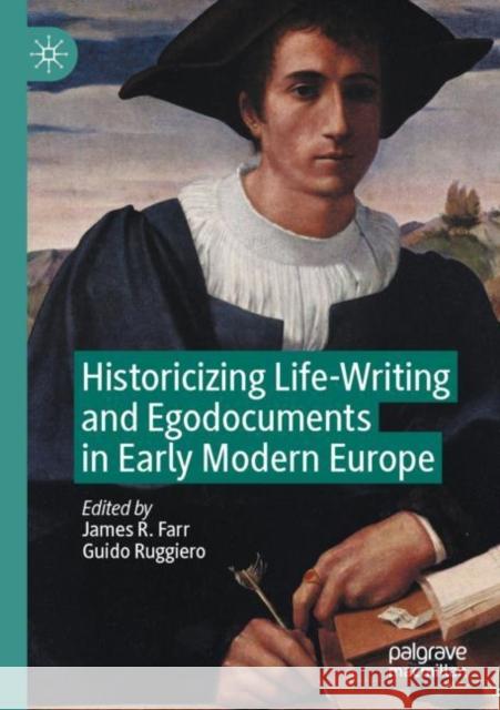 Historicizing Life-Writing and Egodocuments in Early Modern Europe James R. Farr Guido Ruggiero 9783030824853
