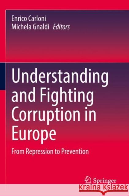 Understanding and Fighting Corruption in Europe: From Repression to Prevention Enrico Carloni Michela Gnaldi 9783030824976