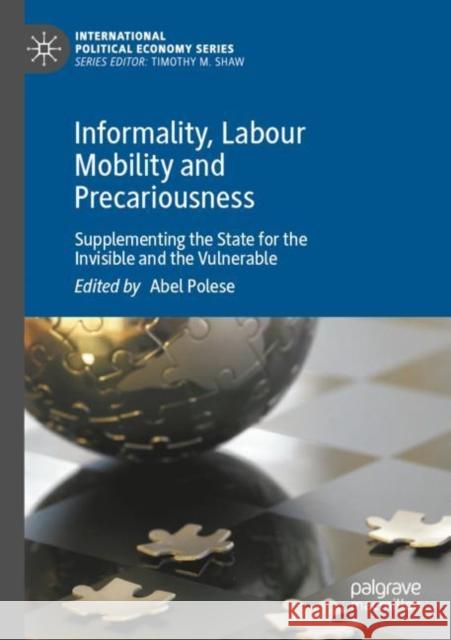 Informality, Labour Mobility and Precariousness: Supplementing the State for the Invisible and the Vulnerable Polese, Abel 9783030825010 Springer Nature Switzerland AG