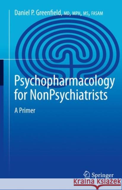 Psychopharmacology for Nonpsychiatrists: A Primer Greenfield, Daniel P. 9783030825065 Springer