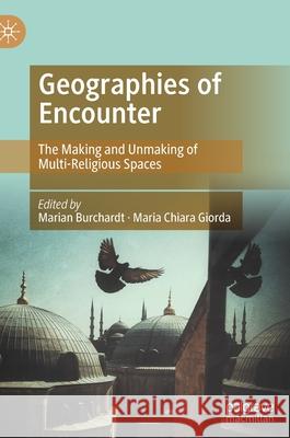 Geographies of Encounter: The Making and Unmaking of Multi-Religious Spaces Burchardt, Marian 9783030825249