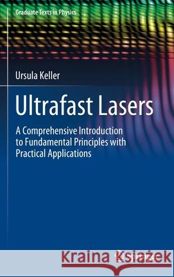 Ultrafast Lasers: A Comprehensive Introduction to Fundamental Principles with Practical Applications Ursula Keller 9783030825317 Springer