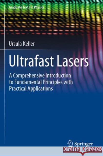 Ultrafast Lasers: A Comprehensive Introduction to Fundamental Principles with Practical Applications Ursula Keller 9783030825348 Springer