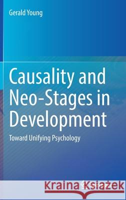 Causality and Neo-Stages in Development: Toward Unifying Psychology Gerald Young 9783030825393 Springer
