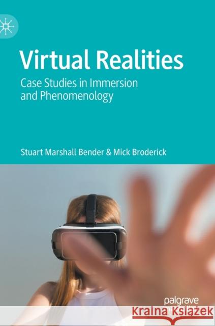 Virtual Realities: Case Studies in Immersion and Phenomenology Stuart Marshall Bender Mick Broderick 9783030825461