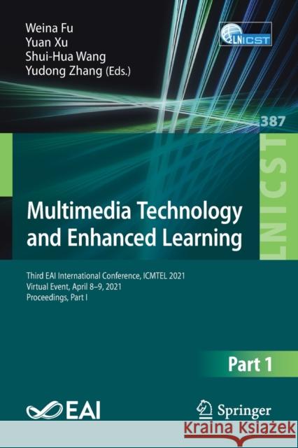 Multimedia Technology and Enhanced Learning: Third Eai International Conference, Icmtel 2021, Virtual Event, April 8-9, 2021, Proceedings, Part I Weina Fu Yuan Xu Shui-Hua Wang 9783030825614 Springer