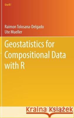 Geostatistics for Compositional Data with R Raimon Tolosana-Delgado Ute Mueller 9783030825676 Springer