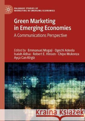 Green Marketing in Emerging Economies: A Communications Perspective Emmanuel Mogaji Ogechi Adeola Isaiah Adisa 9783030825744