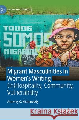 Migrant Masculinities in Women's Writing: (In)Hospitality, Community, Vulnerability Ashwiny O. Kistnareddy 9783030825751 Palgrave MacMillan
