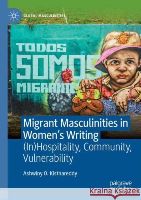 Migrant Masculinities in Women's Writing: (In)Hospitality, Community, Vulnerability Kistnareddy, Ashwiny O. 9783030825782 Springer International Publishing