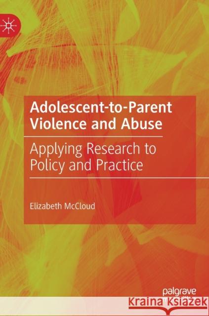 Adolescent-To-Parent Violence and Abuse: Applying Research to Policy and Practice Elizabeth McCloud 9783030825829 Palgrave MacMillan