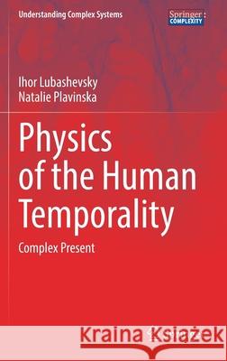 Physics of the Human Temporality: Complex Present Ihor Lubashevsky Natalie Plavinska 9783030826116 Springer