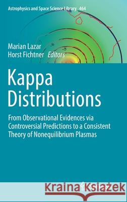 Kappa Distributions: From Observational Evidences Via Controversial Predictions to a Consistent Theory of Nonequilibrium Plasmas Marian Lazar Horst Fichtner 9783030826222