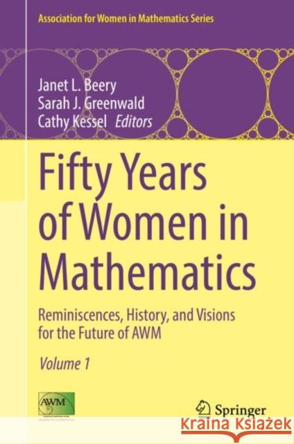 Fifty Years of Women in Mathematics: Reminiscences, History, and Visions for the Future of Awm Janet L. Beery Sarah J. Greenwald Cathy Kessel 9783030826574 Springer